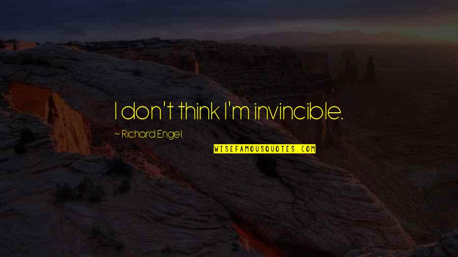 Funny Teacher Encouragement Quotes By Richard Engel: I don't think I'm invincible.