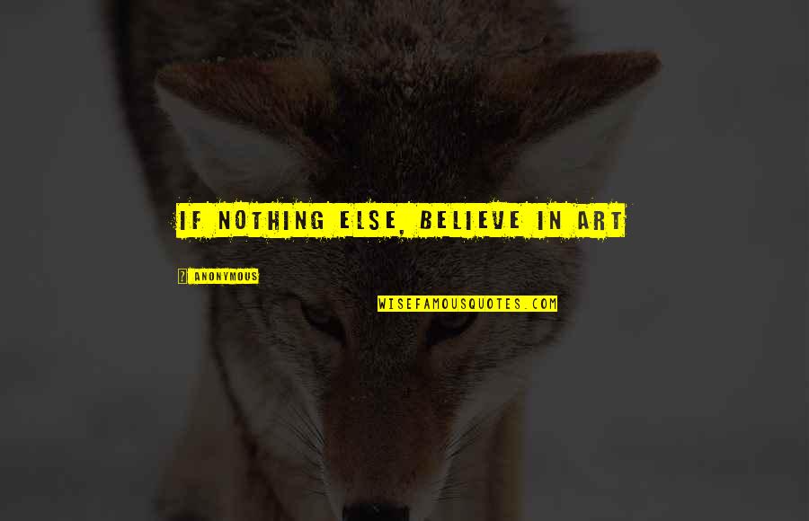 Funny Tees Quotes By Anonymous: If nothing else, believe in art