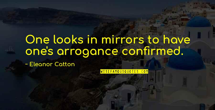 Funny Tees Quotes By Eleanor Catton: One looks in mirrors to have one's arrogance