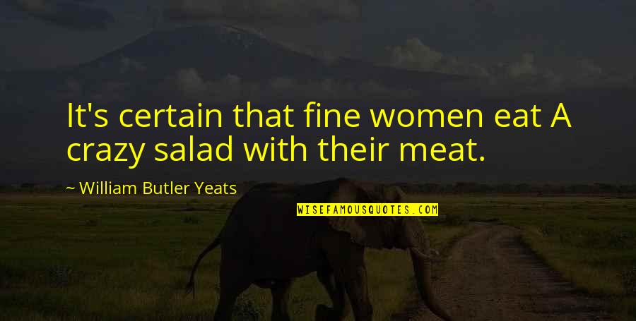 Funny Texan Quotes By William Butler Yeats: It's certain that fine women eat A crazy