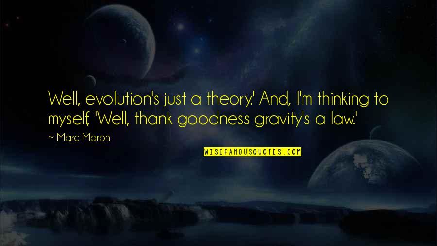 Funny Thank You Quotes By Marc Maron: Well, evolution's just a theory.' And, I'm thinking