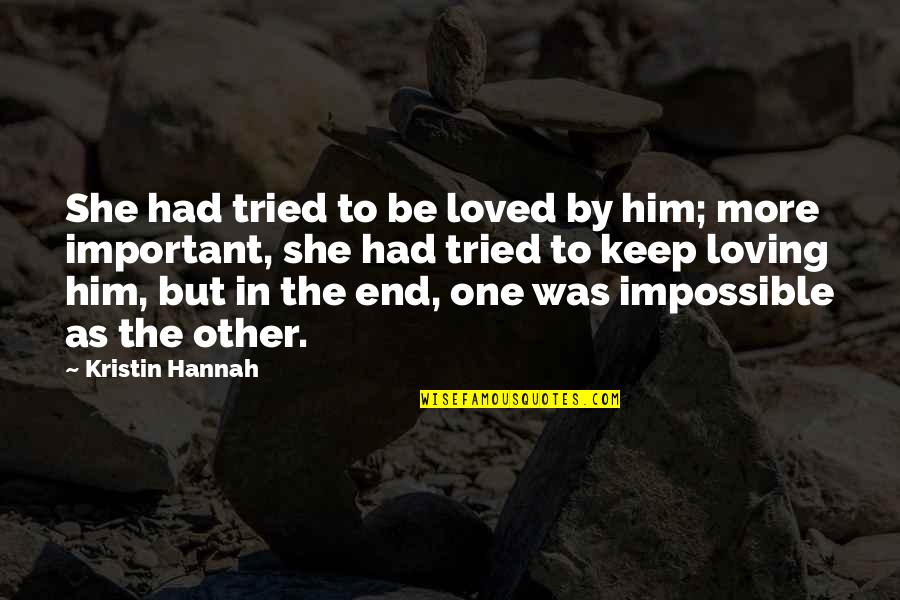 Funny Thoughtfulness Quotes By Kristin Hannah: She had tried to be loved by him;