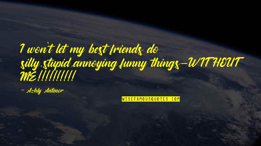 Funny Togetherness Quotes By Azhly Antenor: I won't let my best friends do silly,stupid,annoying,funny