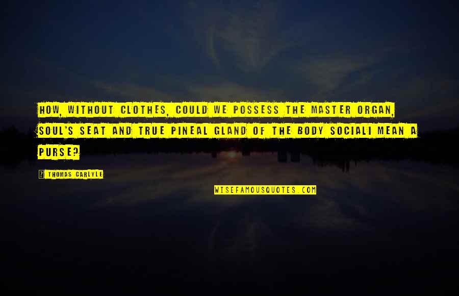 Funny Tooth Extraction Quotes By Thomas Carlyle: How, without clothes, could we possess the master