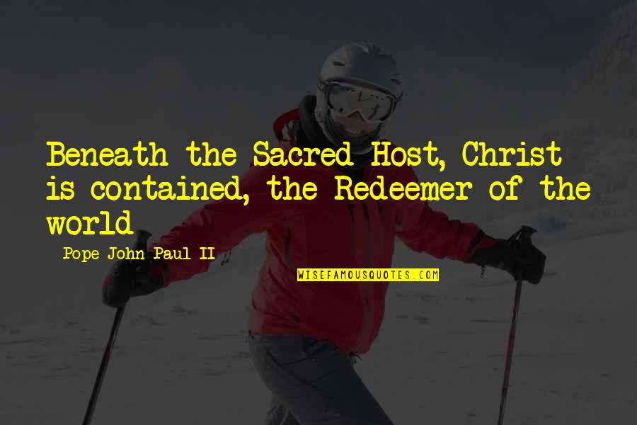 Funny Toxic Quotes By Pope John Paul II: Beneath the Sacred Host, Christ is contained, the