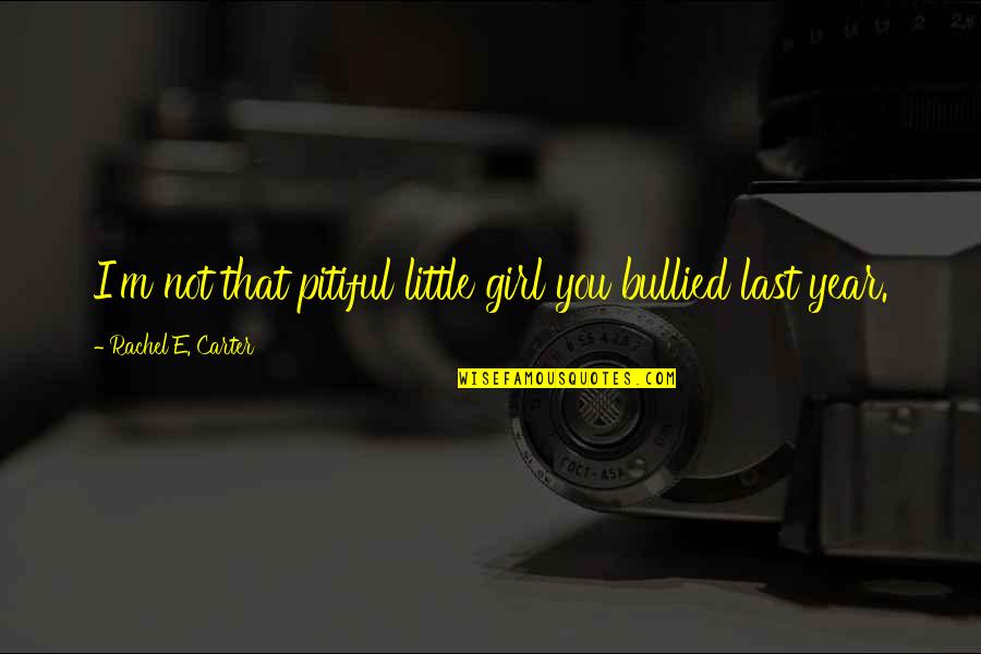 Funny Unexpected Love Quotes By Rachel E. Carter: I'm not that pitiful little girl you bullied