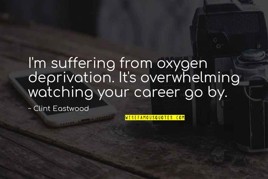Funny Van Life Quotes By Clint Eastwood: I'm suffering from oxygen deprivation. It's overwhelming watching