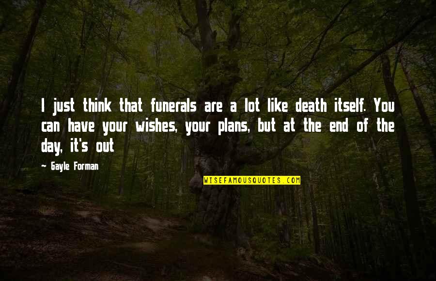 Funny Warnings Quotes By Gayle Forman: I just think that funerals are a lot