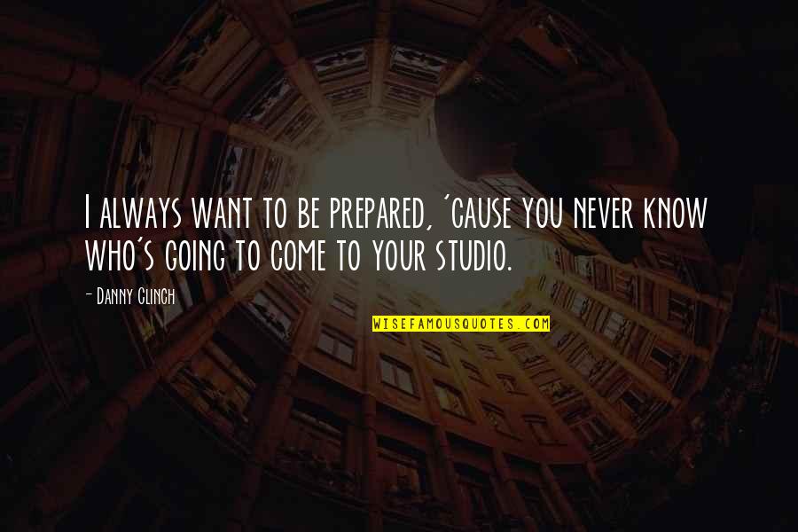 Funny Wedding Proposal Quotes By Danny Clinch: I always want to be prepared, 'cause you