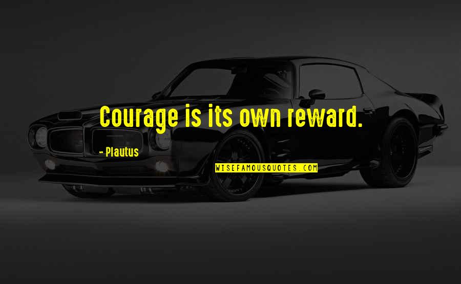 Funny Whiteboard Quotes By Plautus: Courage is its own reward.