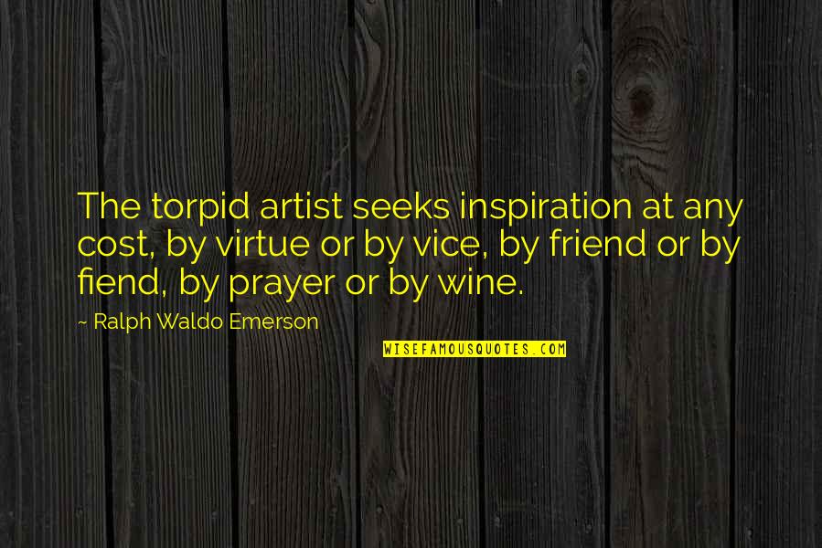 Funny Wine Quotes By Ralph Waldo Emerson: The torpid artist seeks inspiration at any cost,