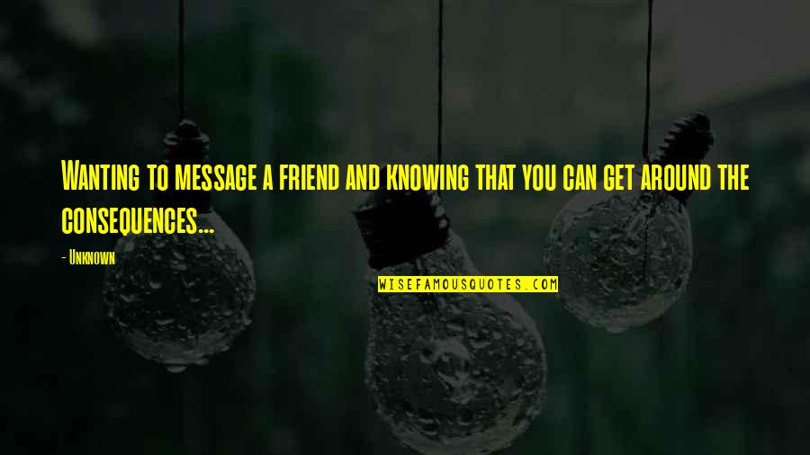 Funny Word To The Wise Quotes By Unknown: Wanting to message a friend and knowing that