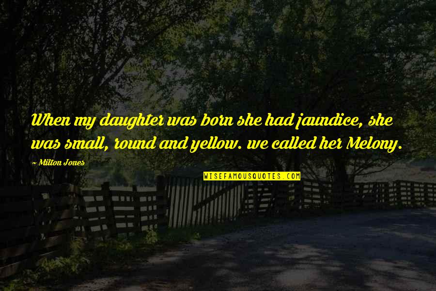 Funny Yellow Quotes By Milton Jones: When my daughter was born she had jaundice,