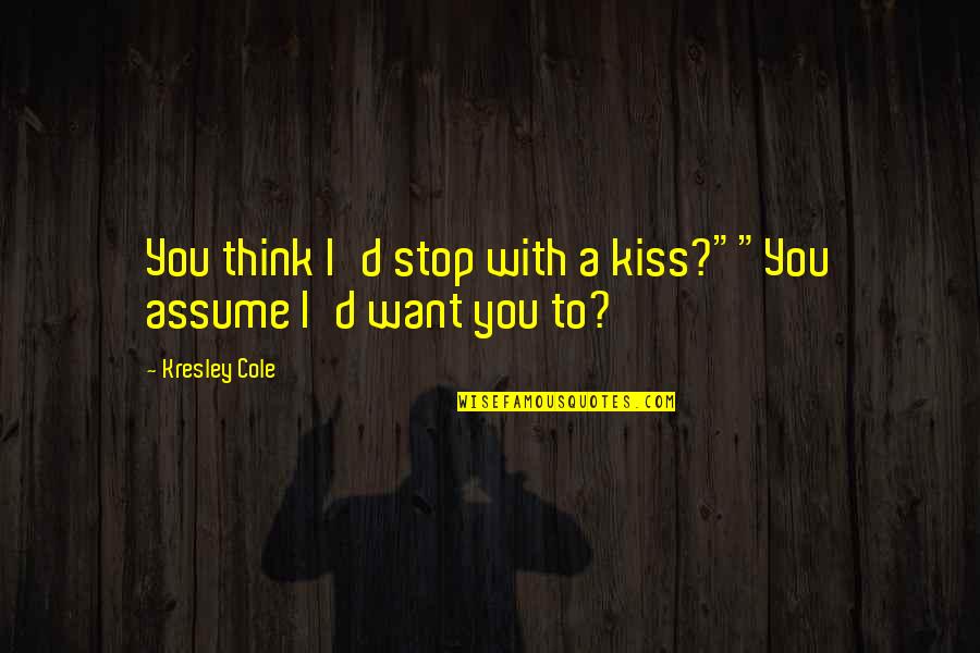 Funny Yooper Quotes By Kresley Cole: You think I'd stop with a kiss?""You assume