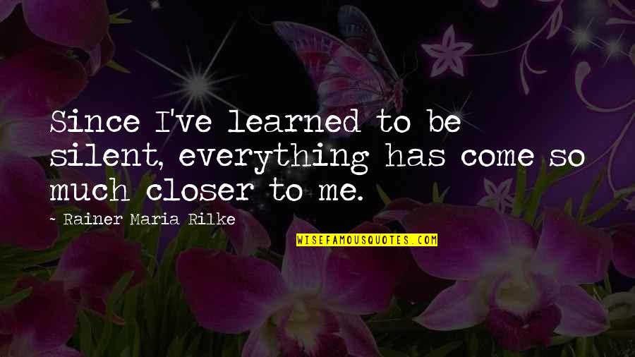 Furious Pete Quotes By Rainer Maria Rilke: Since I've learned to be silent, everything has