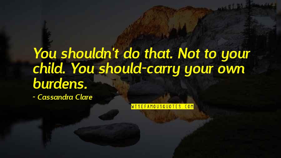 Furlotti Family Foundation Quotes By Cassandra Clare: You shouldn't do that. Not to your child.