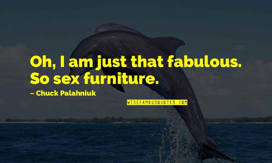 Furniture Quotes By Chuck Palahniuk: Oh, I am just that fabulous. So sex