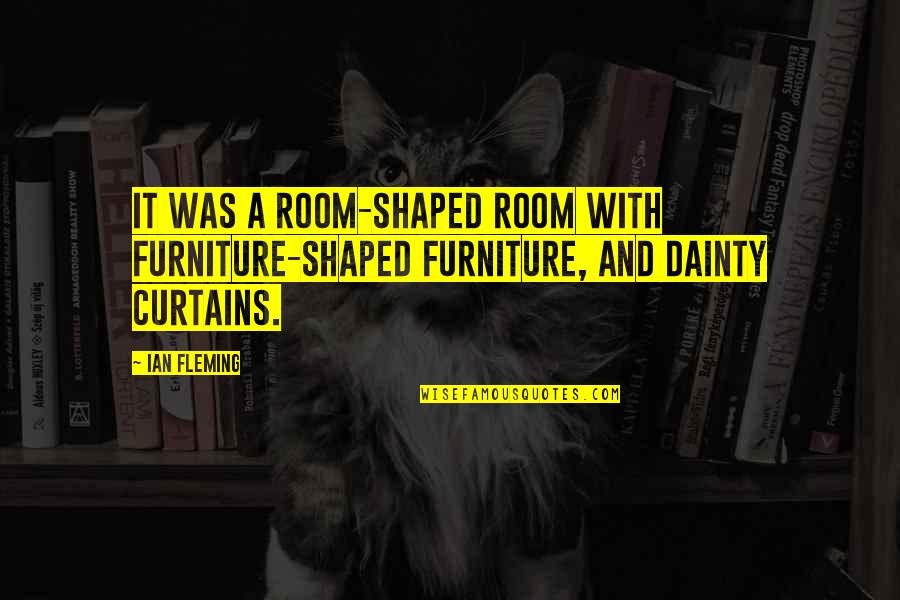 Furniture Quotes By Ian Fleming: It was a room-shaped room with furniture-shaped furniture,