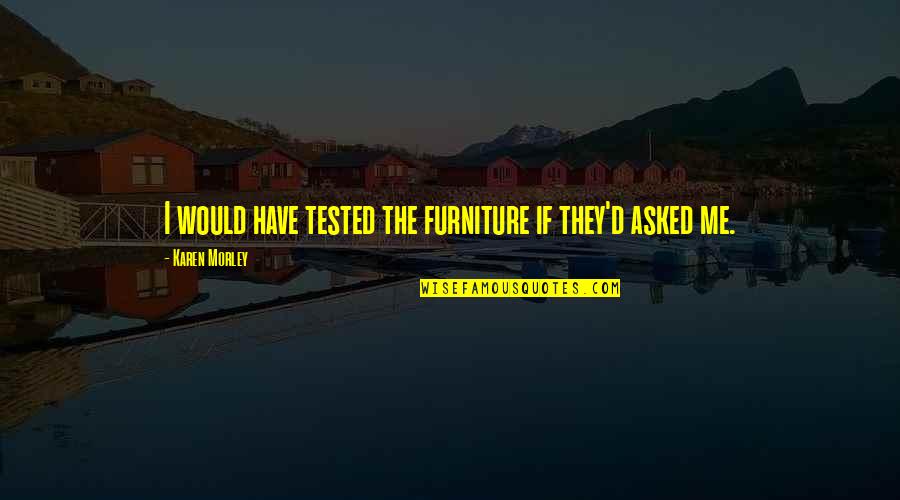 Furniture Quotes By Karen Morley: I would have tested the furniture if they'd