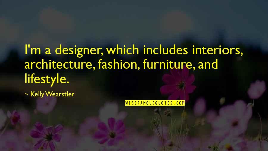 Furniture Quotes By Kelly Wearstler: I'm a designer, which includes interiors, architecture, fashion,