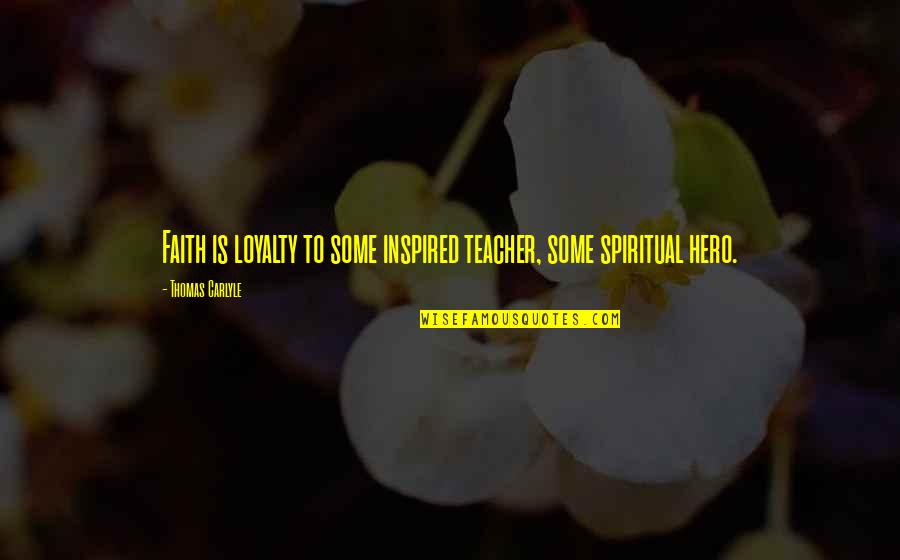 Furroweth Quotes By Thomas Carlyle: Faith is loyalty to some inspired teacher, some