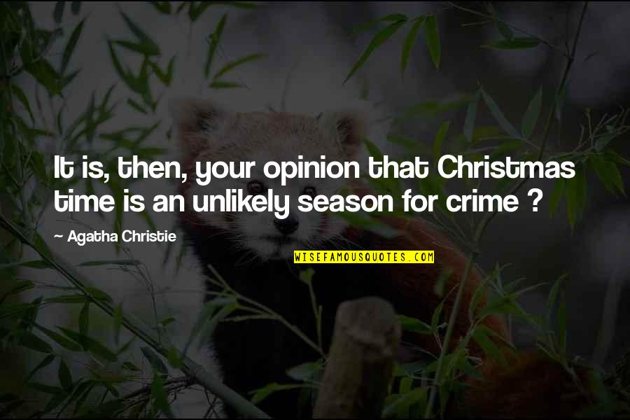 Furthest Thing Quotes By Agatha Christie: It is, then, your opinion that Christmas time