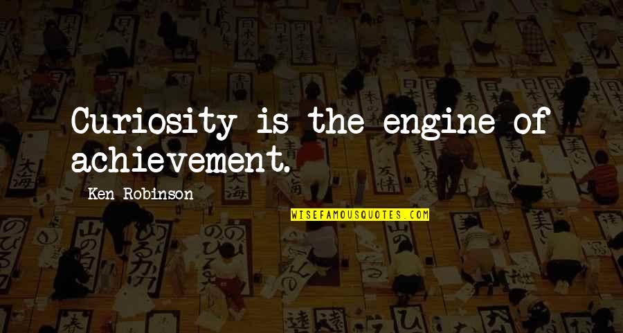 Fusako Shigenobu Quotes By Ken Robinson: Curiosity is the engine of achievement.