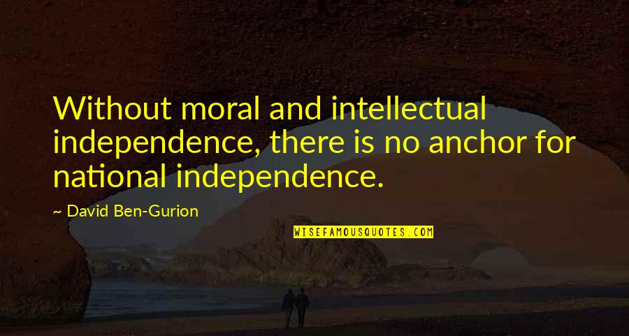 Fusco Construction Quotes By David Ben-Gurion: Without moral and intellectual independence, there is no