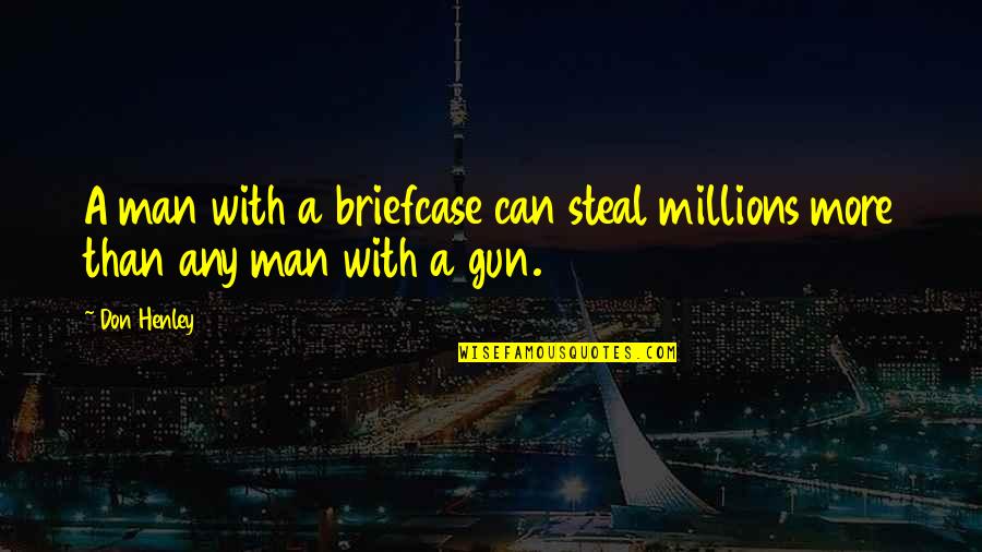 Fussily Kia Quotes By Don Henley: A man with a briefcase can steal millions