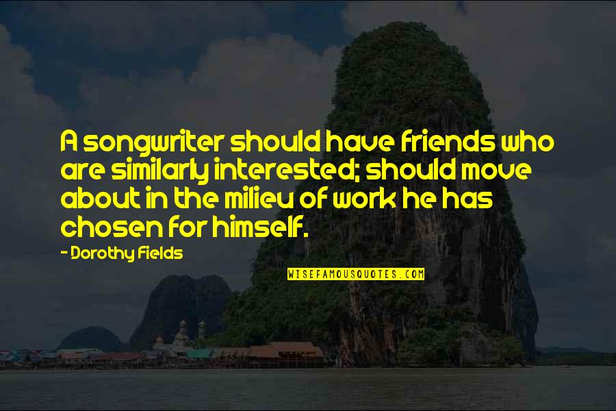 Futhey And Cope Quotes By Dorothy Fields: A songwriter should have friends who are similarly