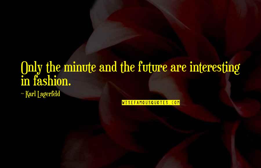 Future Fashion Quotes By Karl Lagerfeld: Only the minute and the future are interesting