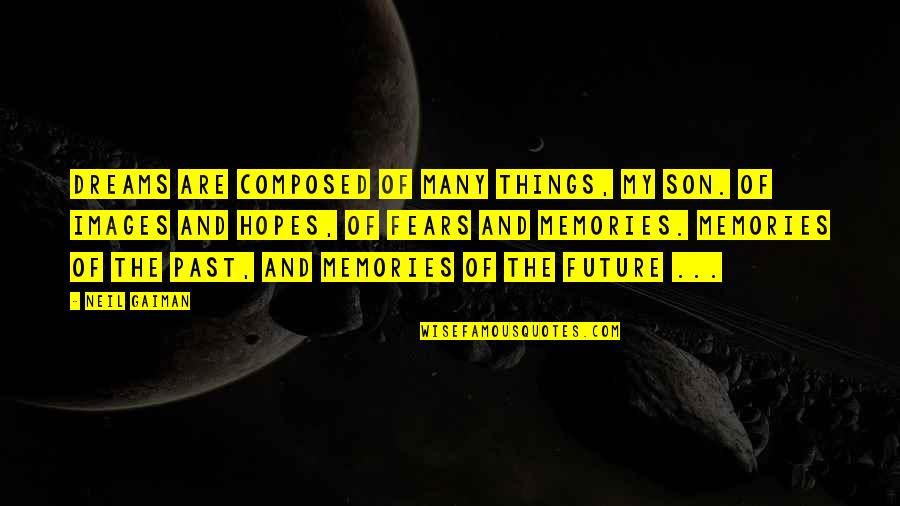 Future Images And Quotes By Neil Gaiman: Dreams are composed of many things, my son.