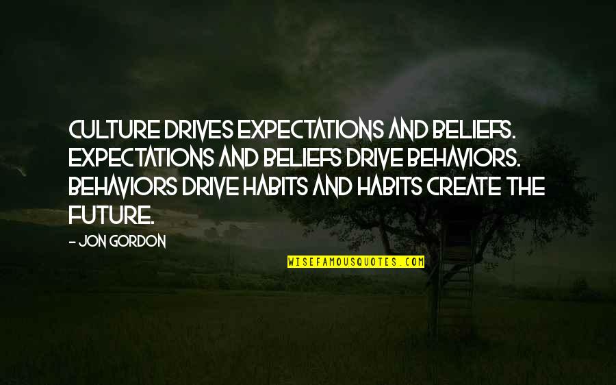 Future Is To Create It Quotes By Jon Gordon: Culture drives expectations and beliefs. Expectations and beliefs