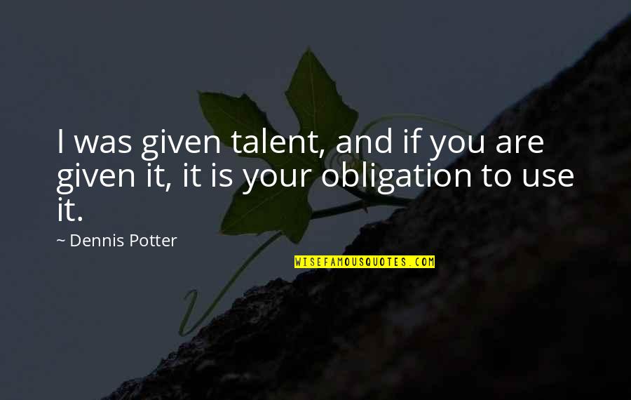 Future Of India Quotes By Dennis Potter: I was given talent, and if you are