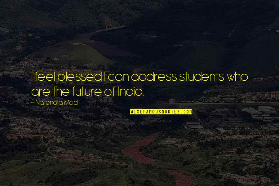 Future Of India Quotes By Narendra Modi: I feel blessed I can address students who