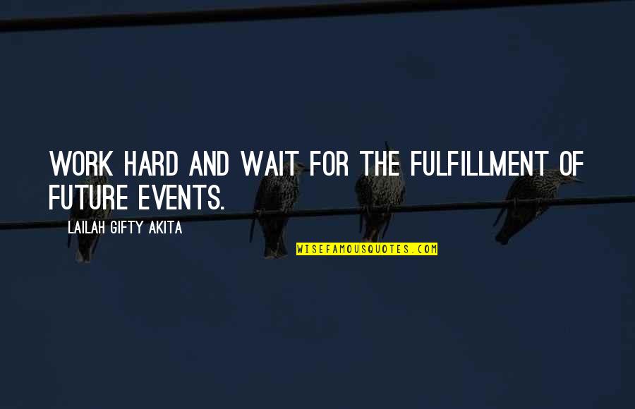 Future Self Quotes By Lailah Gifty Akita: Work hard and wait for the fulfillment of