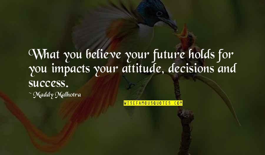 Future Self Quotes By Maddy Malhotra: What you believe your future holds for you