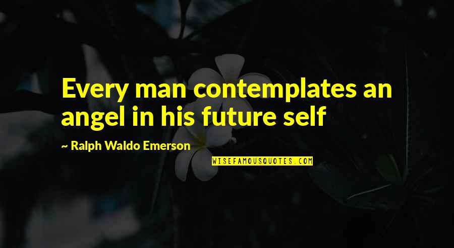 Future Self Quotes By Ralph Waldo Emerson: Every man contemplates an angel in his future