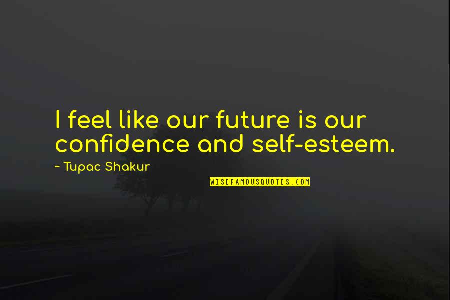 Future Self Quotes By Tupac Shakur: I feel like our future is our confidence