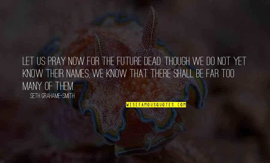 Future War Quotes By Seth Grahame-Smith: Let us pray now for the future dead.