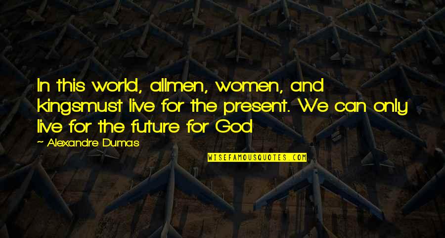 Future World Quotes By Alexandre Dumas: In this world, allmen, women, and kingsmust live