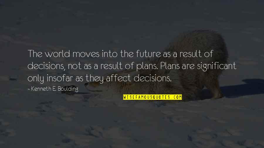 Future World Quotes By Kenneth E. Boulding: The world moves into the future as a