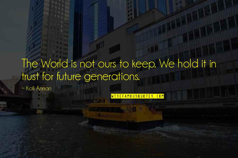 Future World Quotes By Kofi Annan: The World is not ours to keep. We