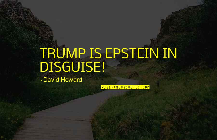 Futureland South Quotes By David Howard: TRUMP IS EPSTEIN IN DISGUISE!