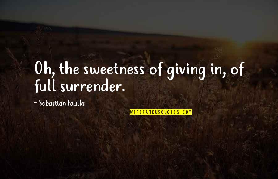 Futureland South Quotes By Sebastian Faulks: Oh, the sweetness of giving in, of full