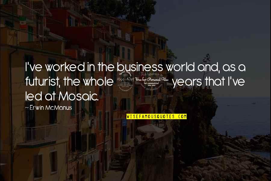 Futurist Quotes By Erwin McManus: I've worked in the business world and, as