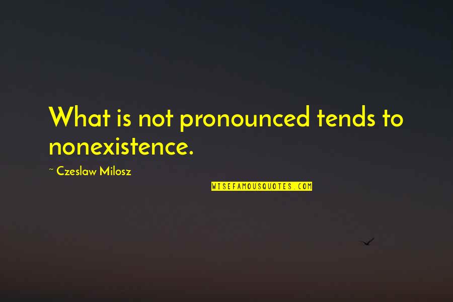 Futuristichub Quotes By Czeslaw Milosz: What is not pronounced tends to nonexistence.