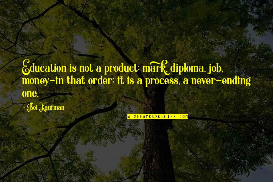 Fututr Quotes By Bel Kaufman: Education is not a product: mark, diploma, job,