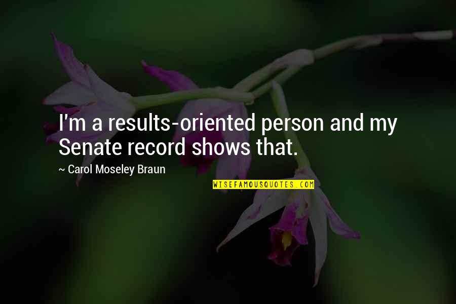 Fututr Quotes By Carol Moseley Braun: I'm a results-oriented person and my Senate record