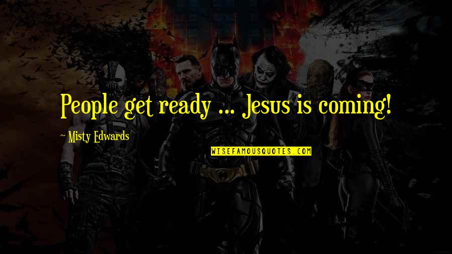 Fututr Quotes By Misty Edwards: People get ready ... Jesus is coming!